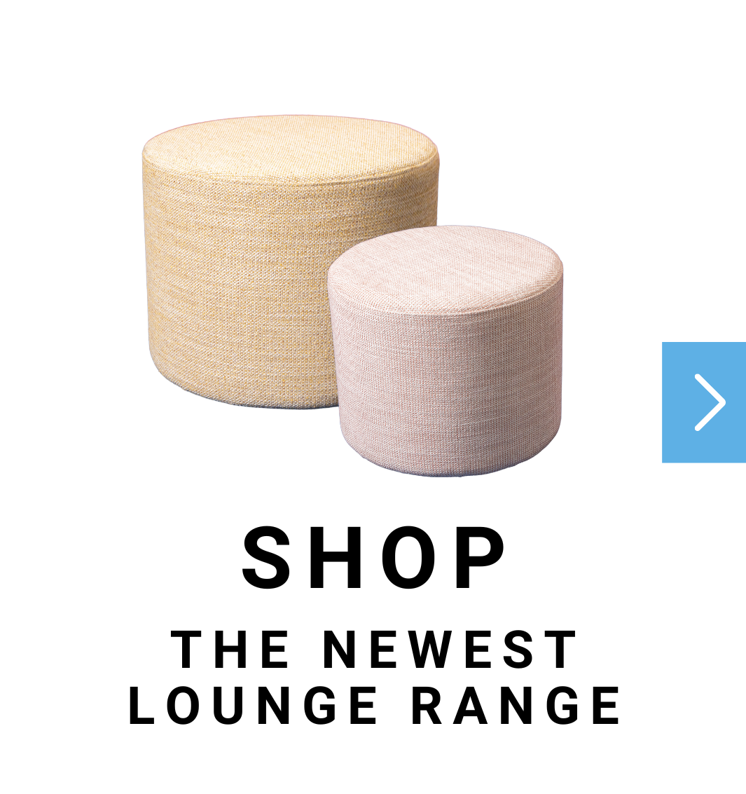 Two cylindrical ottomans, one larger and beige, the other smaller and light gray, against a white background with the text "Shop the Newest Lounge Range" below.